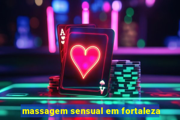 massagem sensual em fortaleza